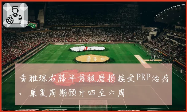 黄雅琼右膝半月板磨损接受PRP治疗，康复周期预计四至六周