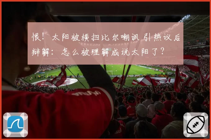 恨！太阳被横扫比尔嘲讽 引热议后辩解：怎么被理解成说太阳了？